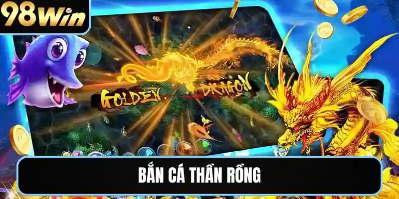 bắn cá thần rồng 98win