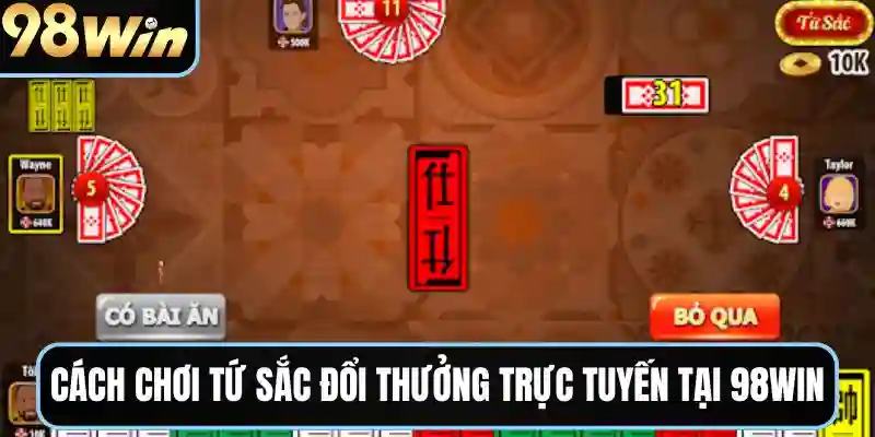 Cách chơi tứ sắc đổi thưởng trực tuyến tại nhà cái 98win