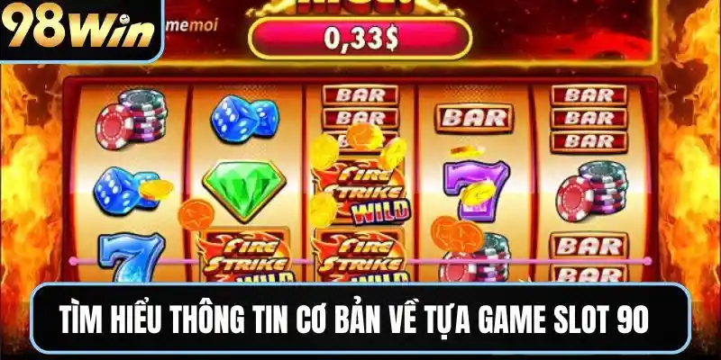 Tìm hiểu thông tin cơ bản về tựa game slot 90 