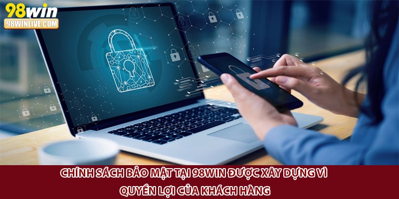 Chính sách bảo mật tại 98Win được xây dựng vì quyền lợi của khách hàng